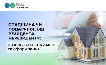 Спадщина чи подарунок від резидента нерезиденту: правила оподаткування та оформлення